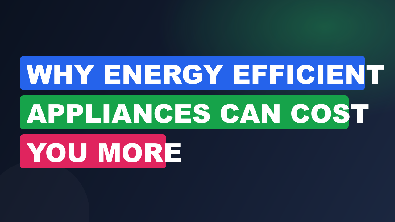 Why Energy Efficient Appliances Can Cost You More