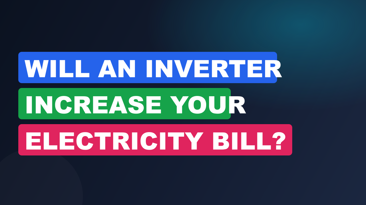 Will an Inverter Increase Your Electricity Bill?