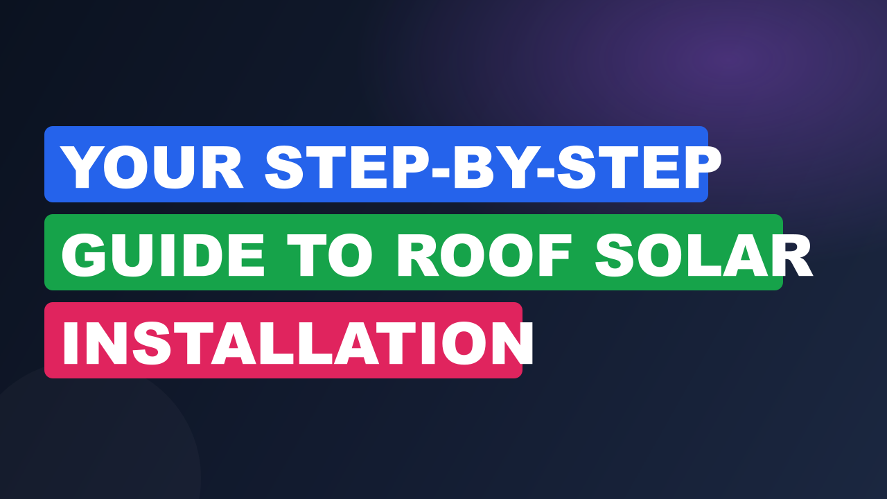 Your Step-by-Step Guide to Roof Solar Installation